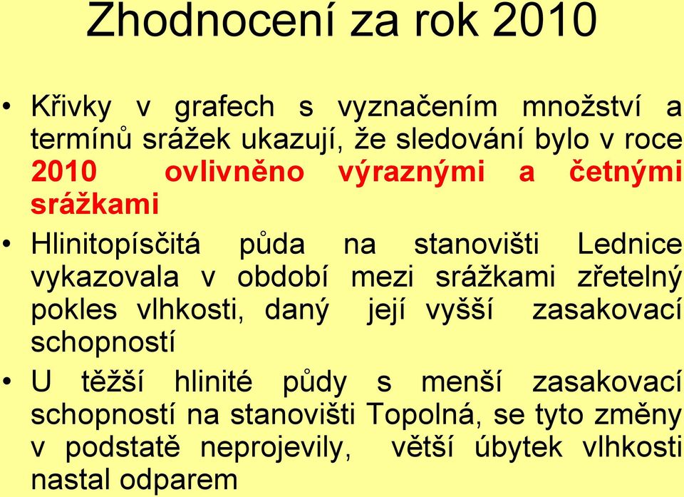 mezi srážkami zřetelný pokles vlhkosti, daný její vyšší zasakovací schopností U těžší hlinité půdy s menší