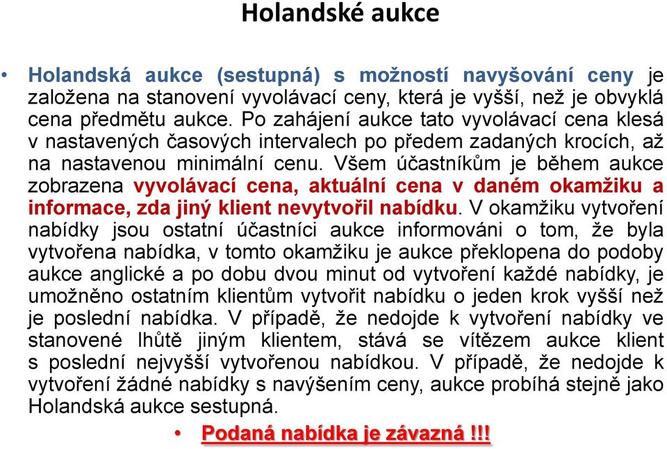 Všem účastníkům je během aukce zobrazena vyvolávací cena, aktuální cena v daném okamžiku a informace, zda jiný klient nevytvořil nabídku.