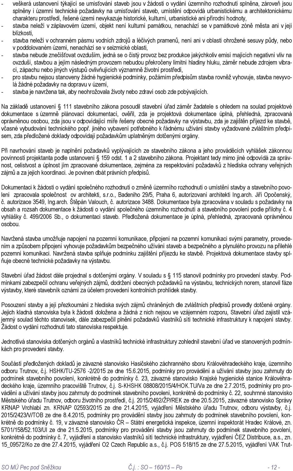 památkou, nenachází se v památkové zóně města ani v její blízkosti, - stavba neleží v ochranném pásmu vodních zdrojů a léčivých pramenů, není ani v oblasti ohrožené sesuvy půdy, nebo v poddolovaném