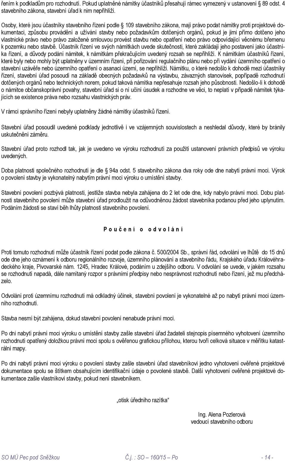 pokud je jimi přímo dotčeno jeho vlastnické právo nebo právo založené smlouvou provést stavbu nebo opatření nebo právo odpovídající věcnému břemenu k pozemku nebo stavbě.