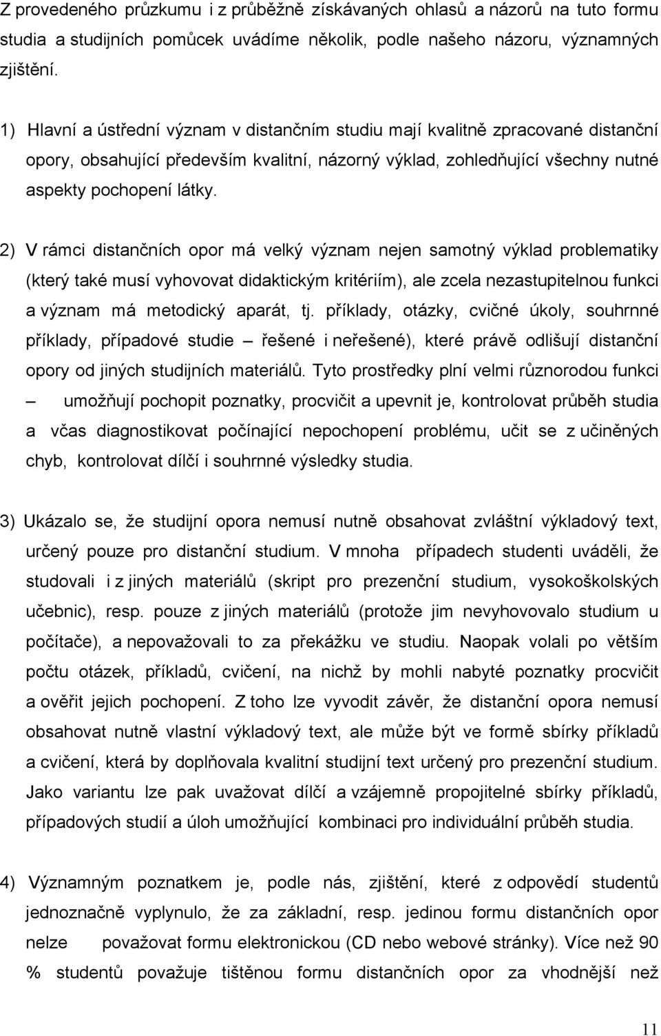 2) V rámci distančních opor má velký význam nejen samotný výklad problematiky (který také musí vyhovovat didaktickým kritériím), ale zcela nezastupitelnou funkci a význam má metodický aparát, tj.