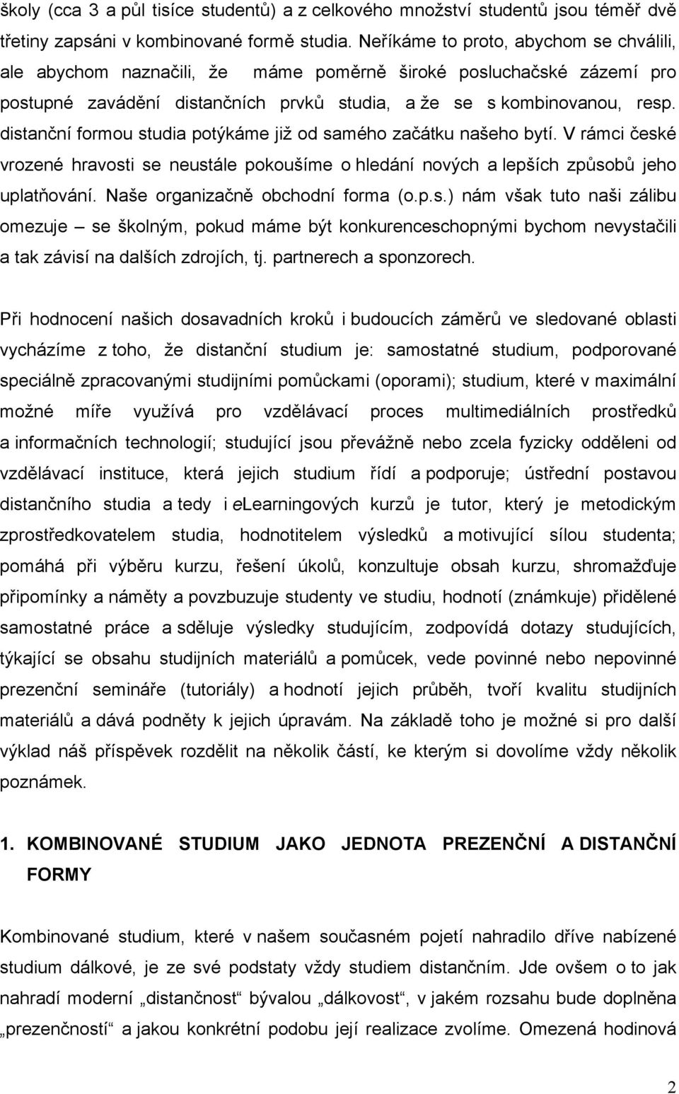 distanční formou studia potýkáme již od samého začátku našeho bytí. V rámci české vrozené hravosti se neustále pokoušíme o hledání nových a lepších způsobů jeho uplatňování.