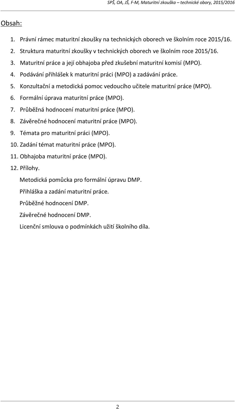 Konzultační a metodická pomoc vedoucího učitele maturitní práce (MPO). 6. Formální úprava maturitní práce (MPO). 7. Průběžná hodnocení maturitní práce (MPO). 8.