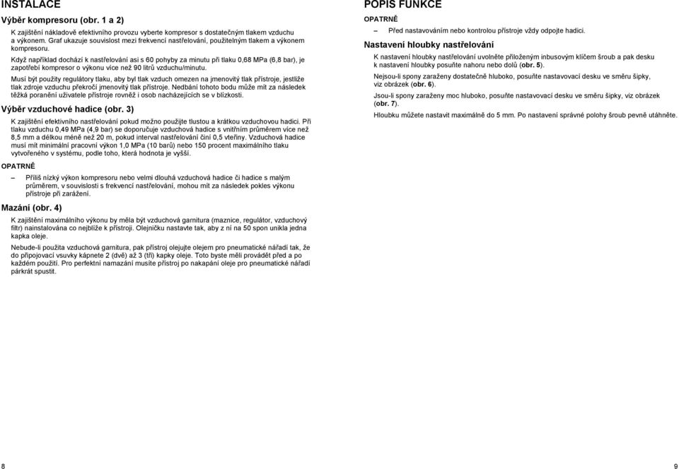 Když nap íklad dochází k nast elování asi s 60 pohyby za minutu p i tlaku 0,68 MPa (6,8 bar), je zapot ebí kompresor o výkonu více než 90 litr vzduchu/minutu.