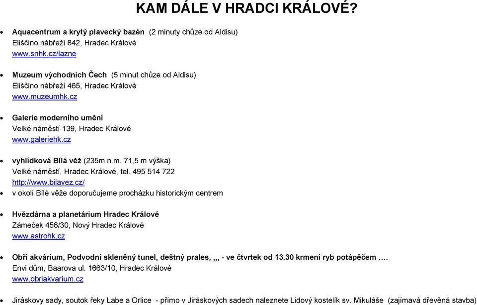 cz vyhlídková Bílá věž (235m n.m. 71,5 m výška) Velké náměstí, Hradec Králové, tel. 495 514 722 http://www.bilavez.