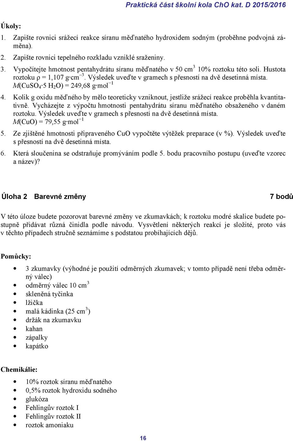 M(CuSO 4 5 H 2 O) = 249,68 g mol 1 4. Kolik g oxidu měďného by mělo teoreticky vzniknout, jestliže srážecí reakce proběhla kvantitativně.