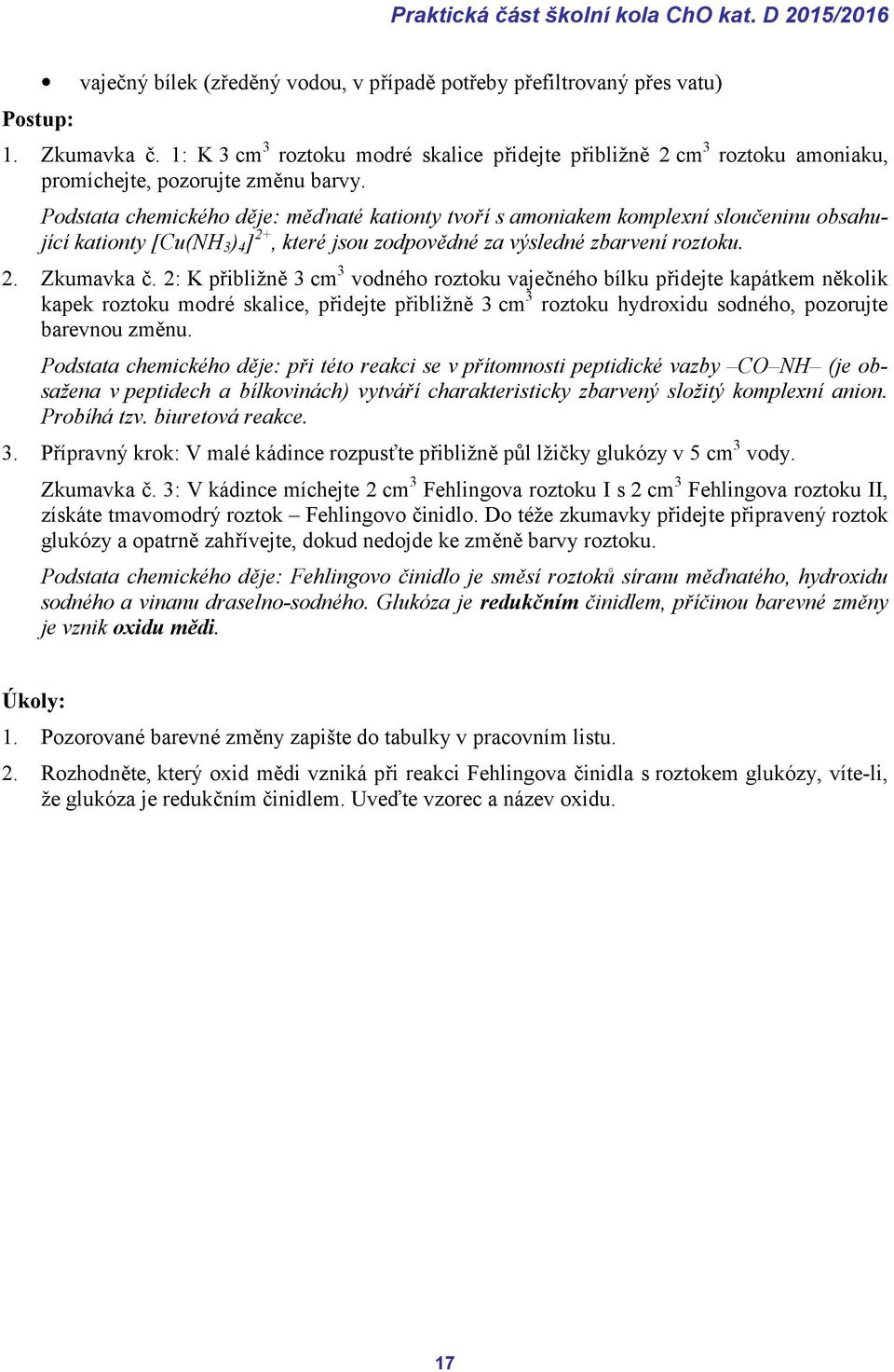 Podstata chemického děje: měďnaté kationty tvoří s amoniakem komplexní sloučeninu obsahující kationty [Cu(NH 3 ) 4 ] 2+, které jsou zodpovědné za výsledné zbarvení roztoku. 2. Zkumavka č.