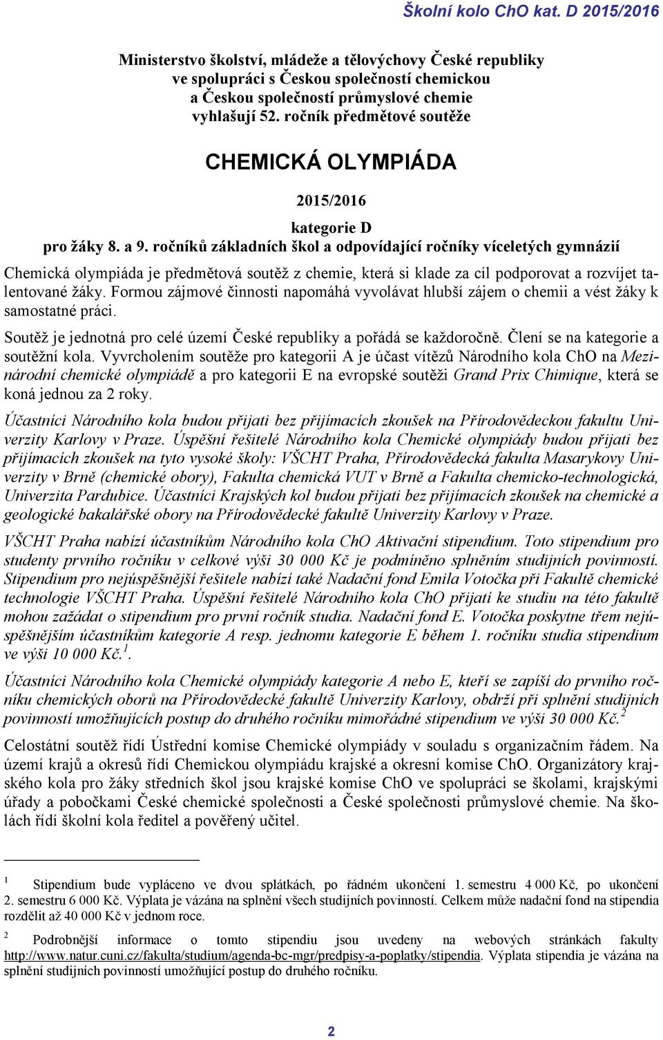 ročníků základních škol a odpovídající ročníky víceletých gymnázií Chemická olympiáda je předmětová soutěž z chemie, která si klade za cíl podporovat a rozvíjet talentované žáky.