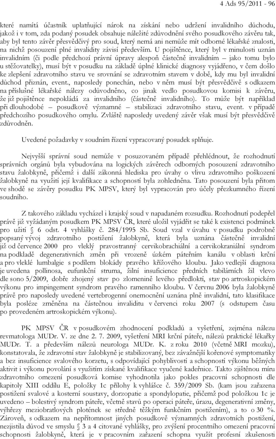 U pojištěnce, který byl v minulosti uznán invalidním (či podle předchozí právní úpravy alespoň částečně invalidním jako tomu bylo u stěžovatelky), musí být v posudku na základě úplné klinické