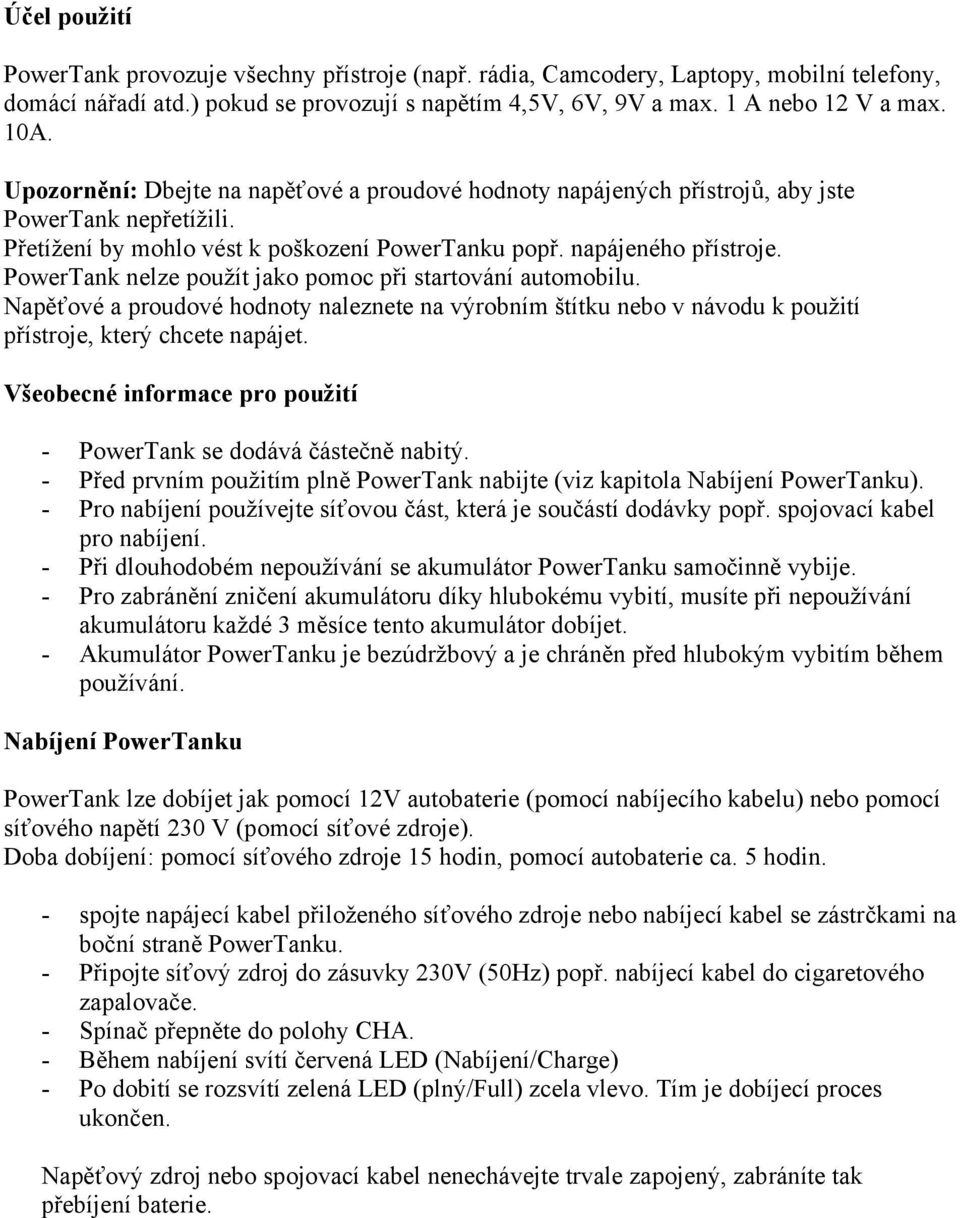 PowerTank nelze použít jako pomoc při startování automobilu. Napěťové a proudové hodnoty naleznete na výrobním štítku nebo v návodu k použití přístroje, který chcete napájet.