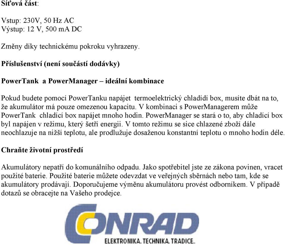 omezenou kapacitu. V kombinaci s PowerManagerem může PowerTank chladící box napájet mnoho hodin. PowerManager se stará o to, aby chladící box byl napájen v režimu, který šetří energii.