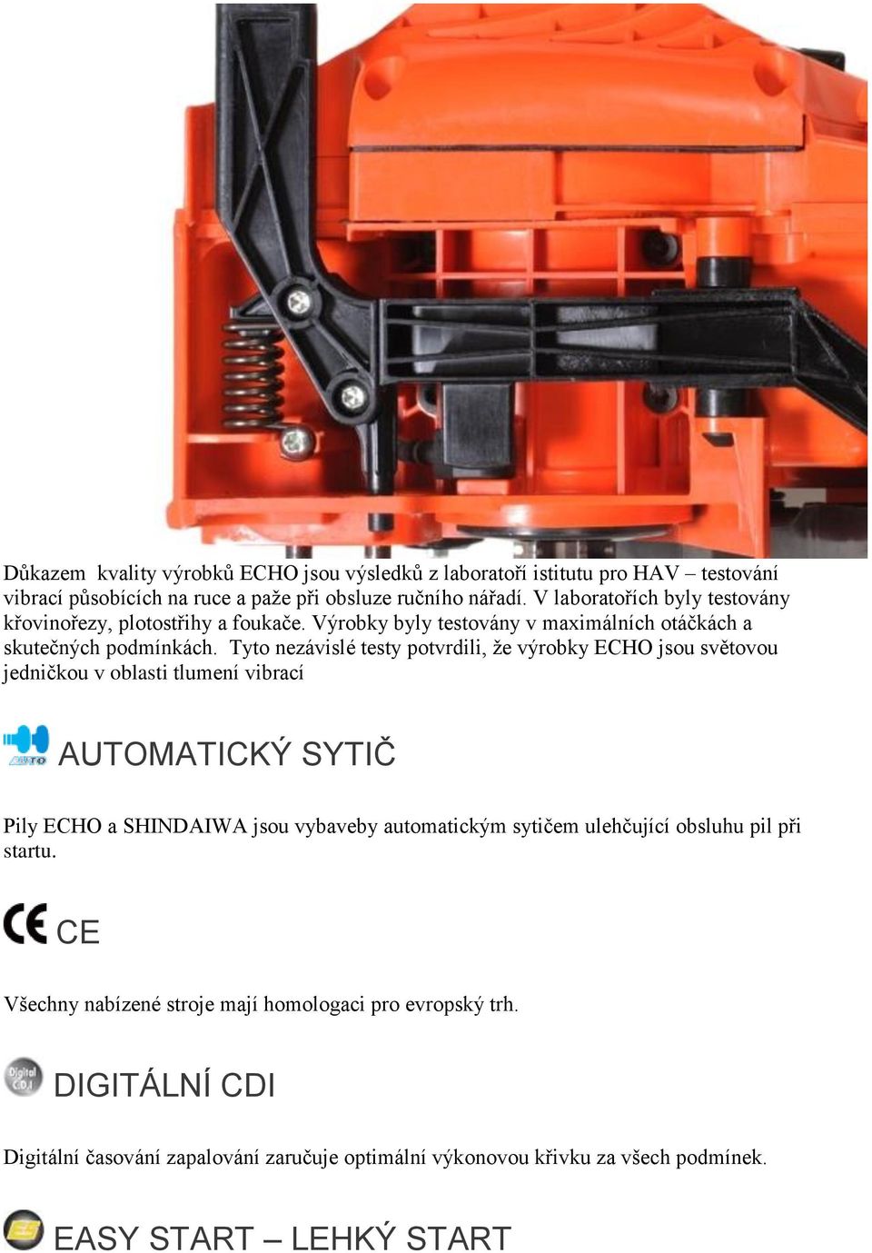 Tyto nezávislé testy potvrdili, že výrobky ECHO jsou světovou jedničkou v oblasti tlumení vibrací AUTOMATICKÝ SYTIČ Pily ECHO a SHINDAIWA jsou vybaveby automatickým