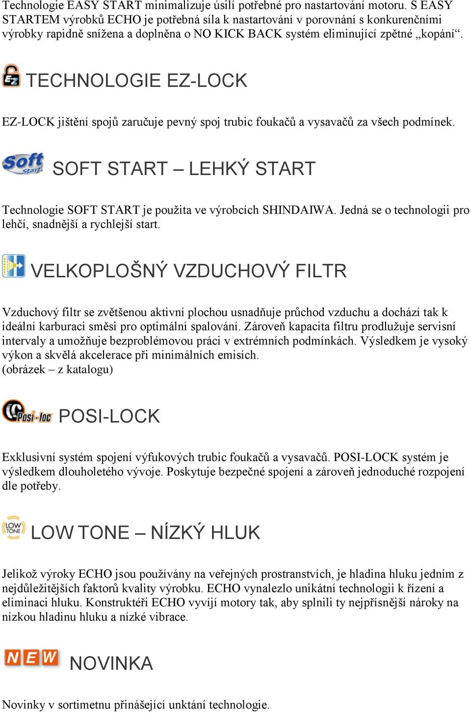 TECHNOLOGIE EZ-LOCK EZ-LOCK jištění spojů zaručuje pevný spoj trubic foukačů a vysavačů za všech podmínek. SOFT START LEHKÝ START Technologie SOFT START je použita ve výrobcích SHINDAIWA.