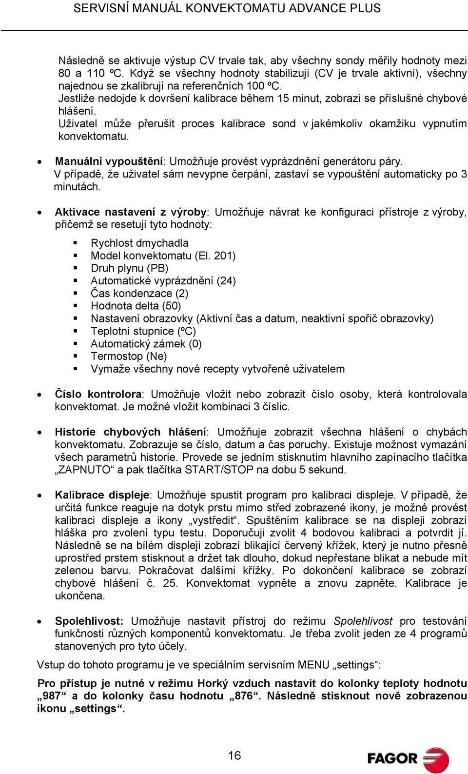 Jestliže nedojde k dovršení kalibrace během 15 minut, zobrazí se příslušné chybové hlášení. Uživatel může přerušit proces kalibrace sond v jakémkoliv okamžiku vypnutím konvektomatu.