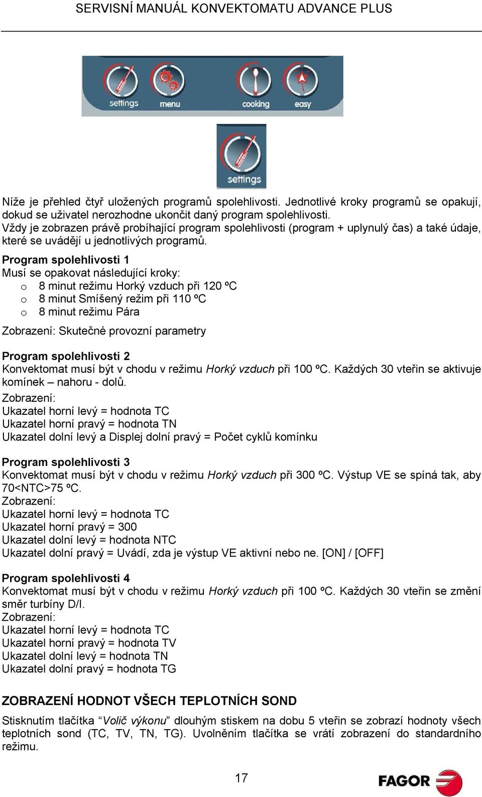 Program spolehlivosti 1 Musí se opakovat následující kroky: o 8 minut režimu Horký vzduch při 120 ºC o 8 minut Smíšený režim při 110 ºC o 8 minut režimu Pára Zobrazení: Skutečné provozní parametry