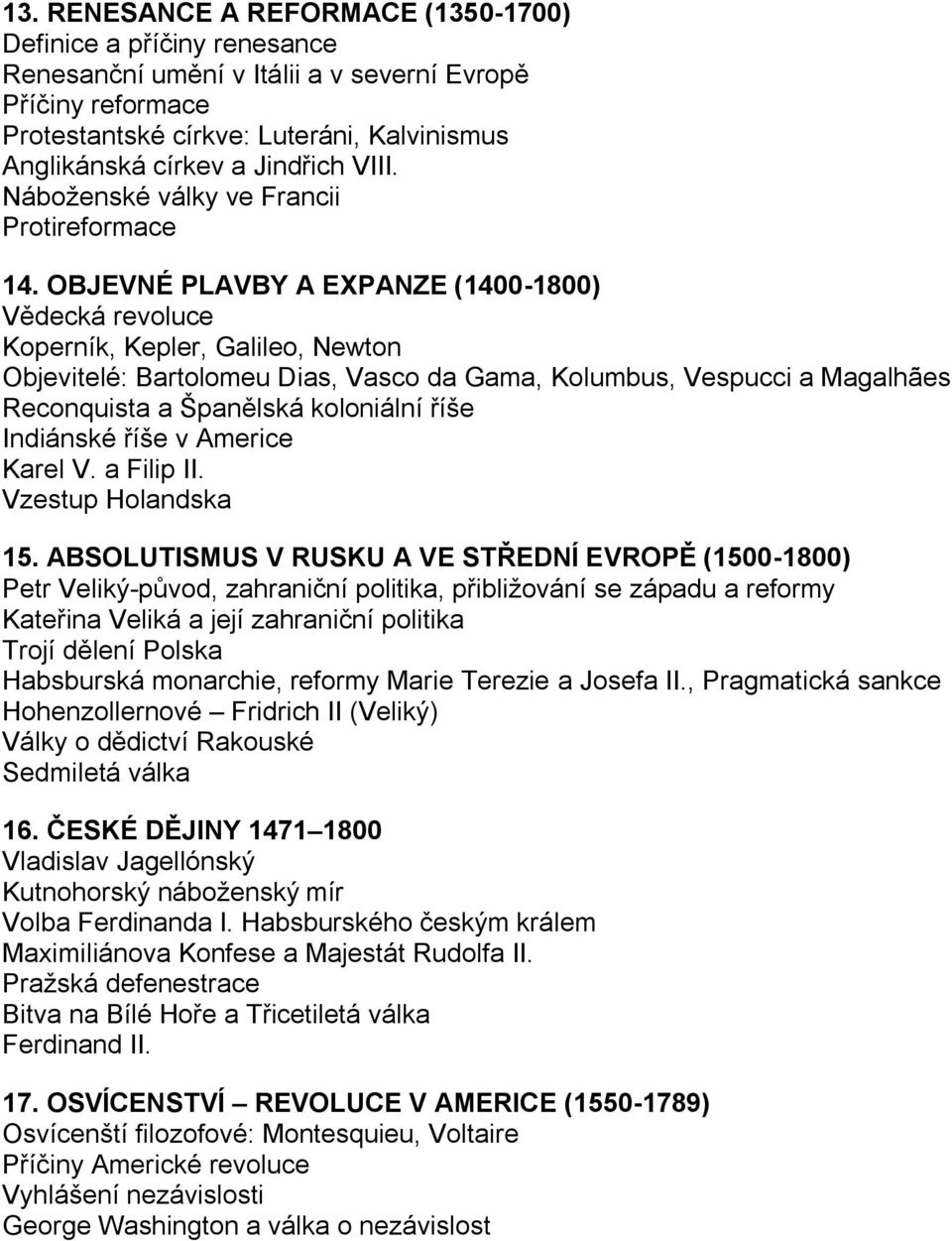 OBJEVNÉ PLAVBY A EXPANZE (1400-1800) Vědecká revoluce Koperník, Kepler, Galileo, Newton Objevitelé: Bartolomeu Dias, Vasco da Gama, Kolumbus, Vespucci a Magalhães Reconquista a Španělská koloniální