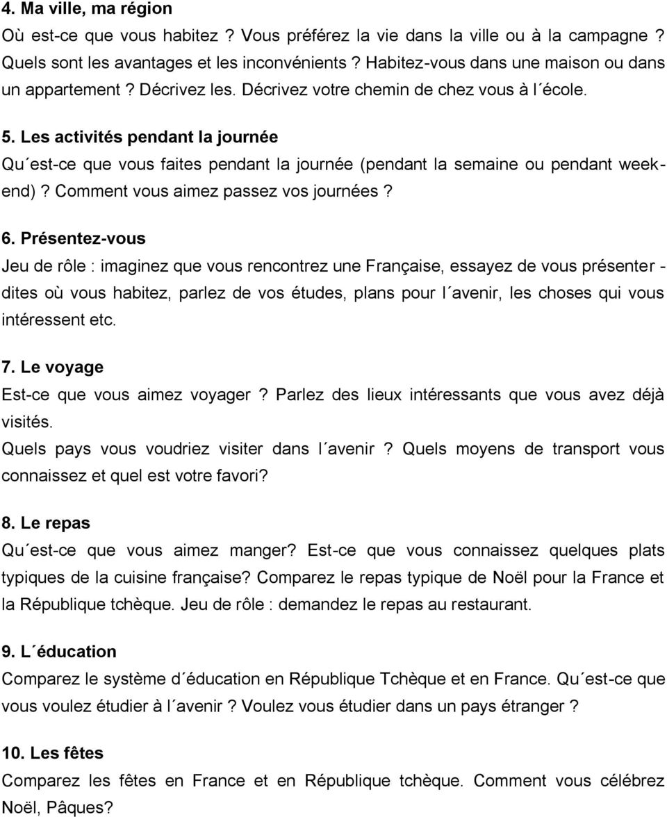 Les activités pendant la journée Qu est-ce que vous faites pendant la journée (pendant la semaine ou pendant weekend)? Comment vous aimez passez vos journées? 6.