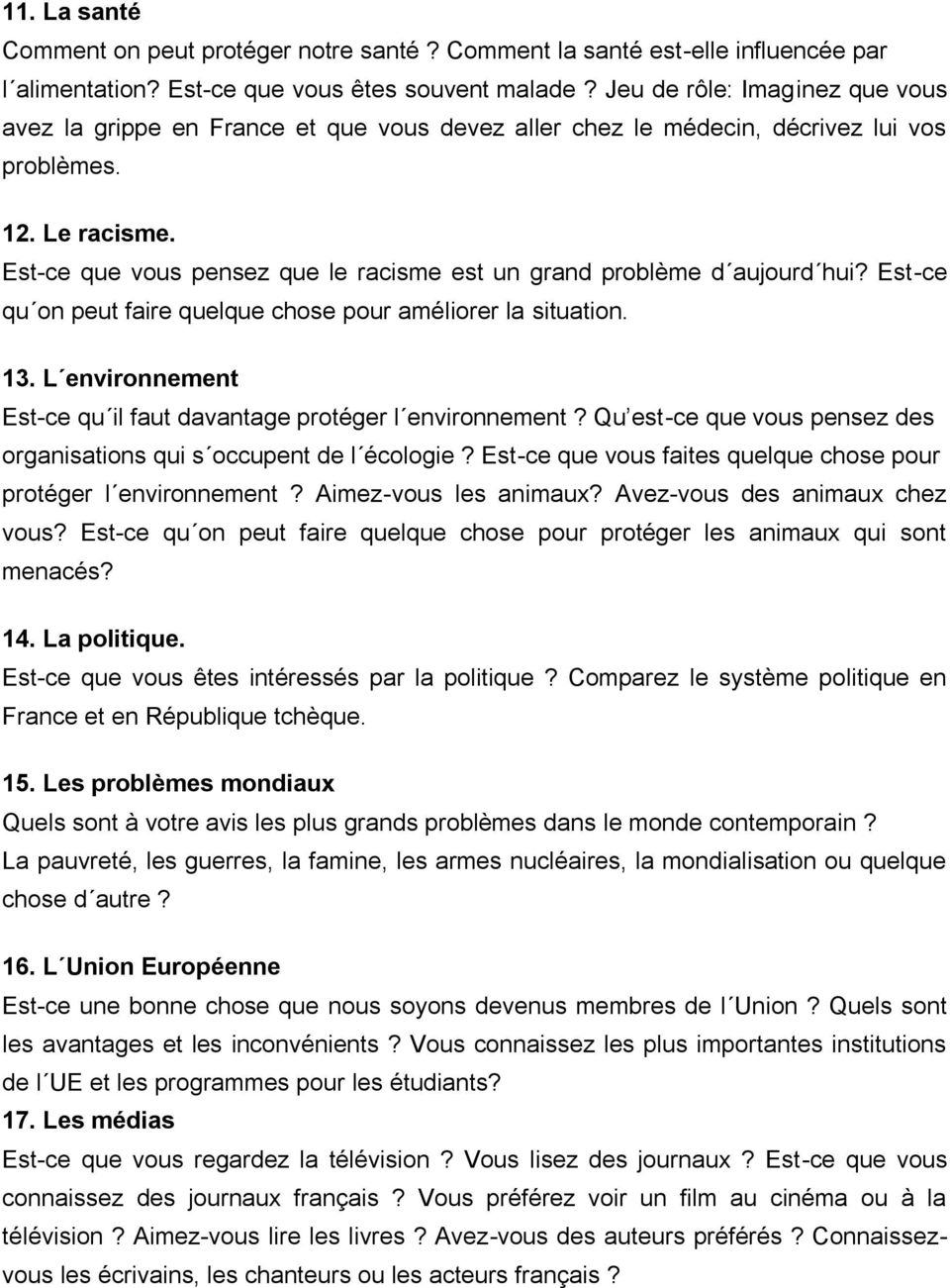 Est-ce que vous pensez que le racisme est un grand problème d aujourd hui? Est-ce qu on peut faire quelque chose pour améliorer la situation. 13.