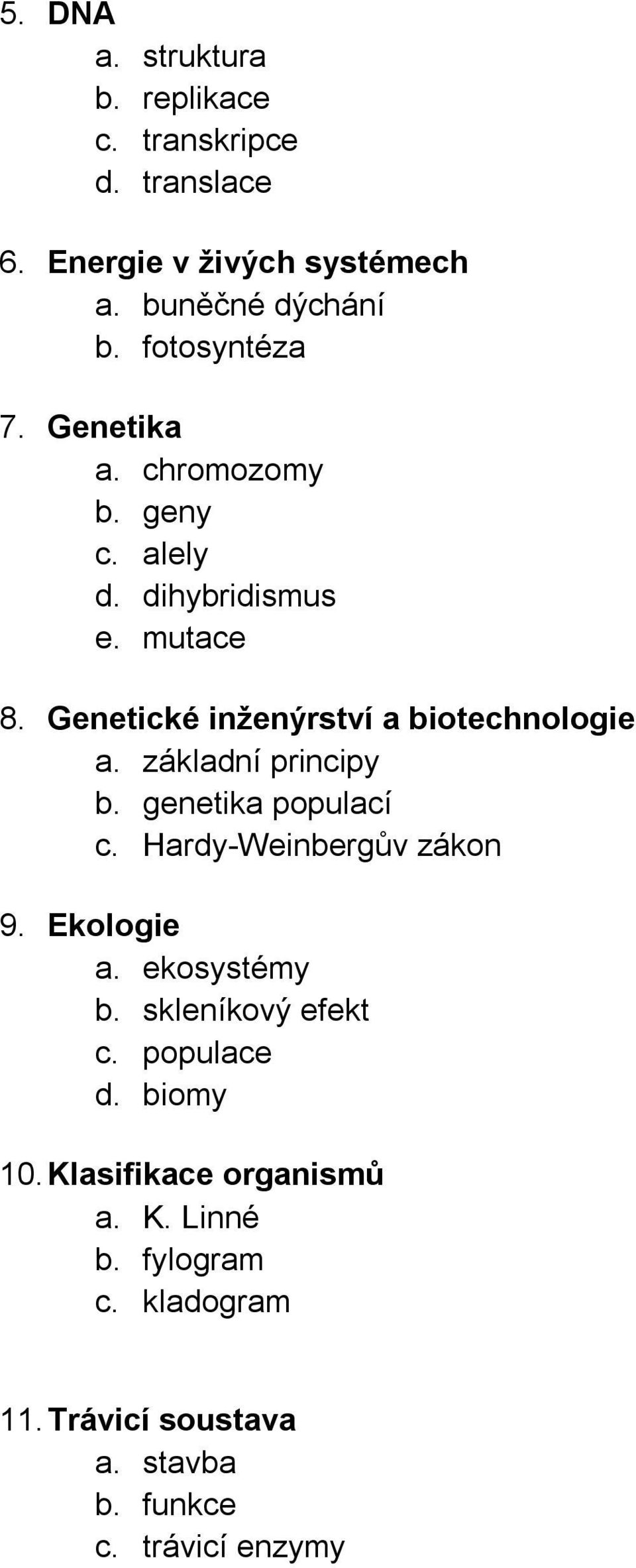 Genetické inženýrství a biotechnologie a. základní principy b. genetika populací c. Hardy-Weinbergův zákon 9. Ekologie a.