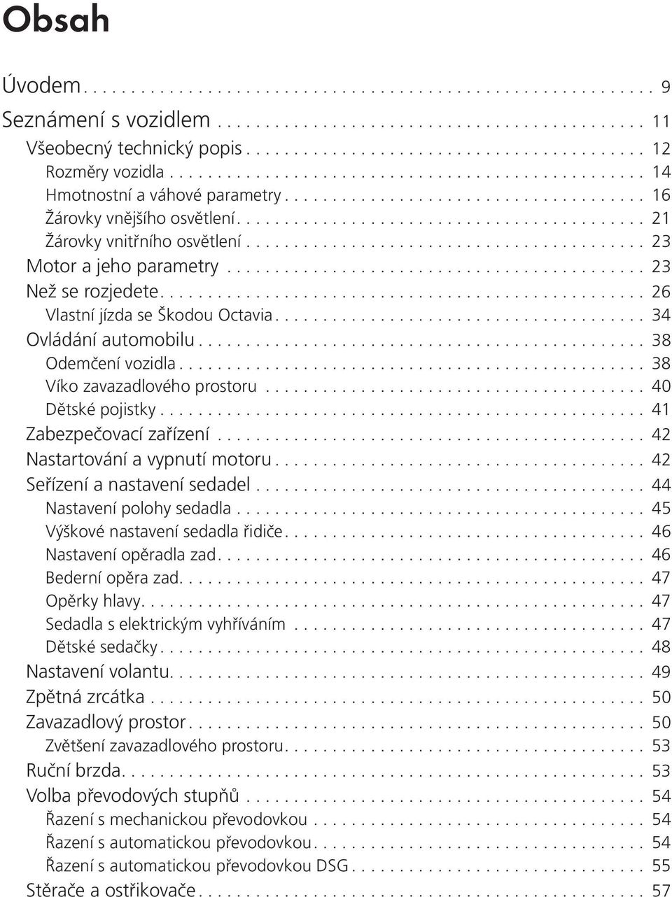 ......................................... 23 Motor a jeho parametry............................................ 23 Než se rozjedete................................................... 26 Vlastní jízda se Škodou Octavia.