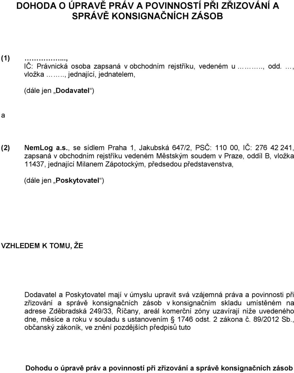 , se sídlem Praha 1, Jakubská 647/2, PSČ: 110 00, IČ: 276 42 241, zapsaná v obchodním rejstříku vedeném Městským soudem v Praze, oddíl B, vložka 11437, jednající Milanem Zápotockým, předsedou