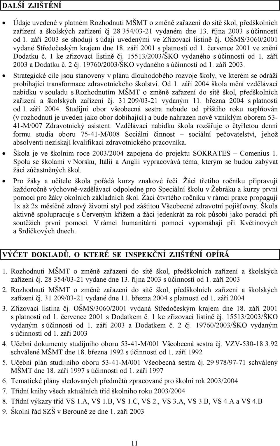 1 ke zřizovací listině čj. 15513/2003/ŠKO vydaného s účinností od 1. září 2003 