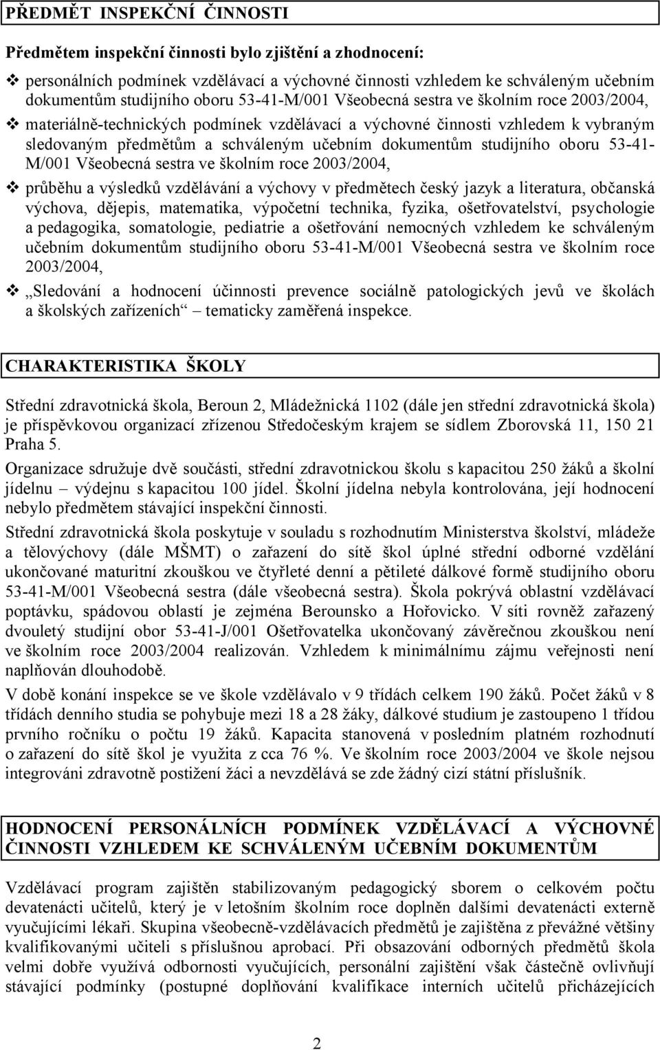 studijního oboru 53-41- M/001 Všeobecná sestra ve školním roce 2003/2004, průběhu a výsledků vzdělávání a výchovy v předmětech český jazyk a literatura, občanská výchova, dějepis, matematika,