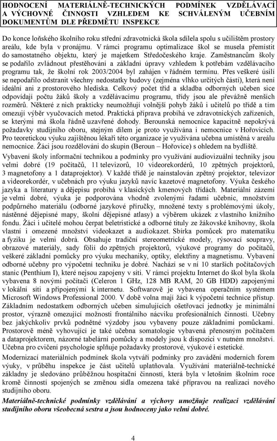 Zaměstnancům školy se podařilo zvládnout přestěhování a základní úpravy vzhledem k potřebám vzdělávacího programu tak, že školní rok 2003/2004 byl zahájen v řádném termínu.