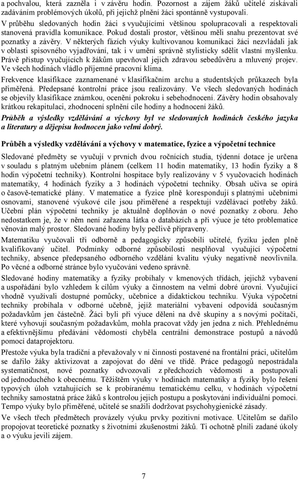 V některých fázích výuky kultivovanou komunikaci žáci nezvládali jak v oblasti spisovného vyjadřování, tak i v umění správně stylisticky sdělit vlastní myšlenku.