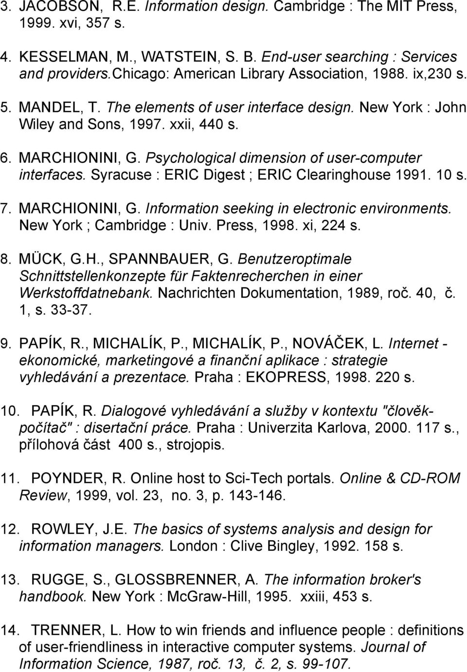 Psychological dimension of user-computer interfaces. Syracuse : ERIC Digest ; ERIC Clearinghouse 1991. 10 s. 7. MARCHIONINI, G. Information seeking in electronic environments.