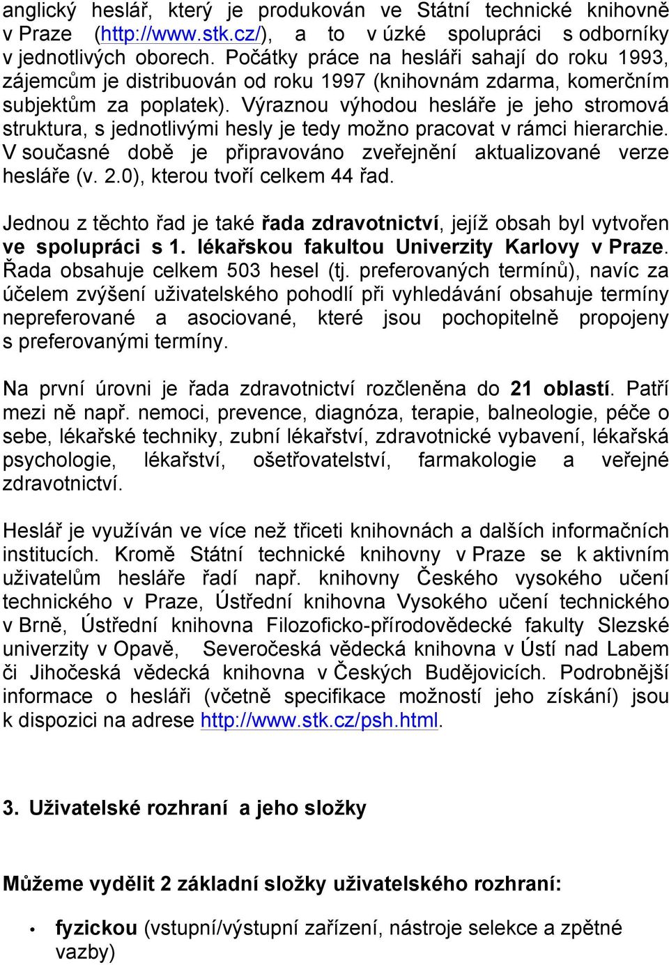 Výraznou výhodou hesláře je jeho stromová struktura, s jednotlivými hesly je tedy možno pracovat v rámci hierarchie. V současné době je připravováno zveřejnění aktualizované verze hesláře (v. 2.