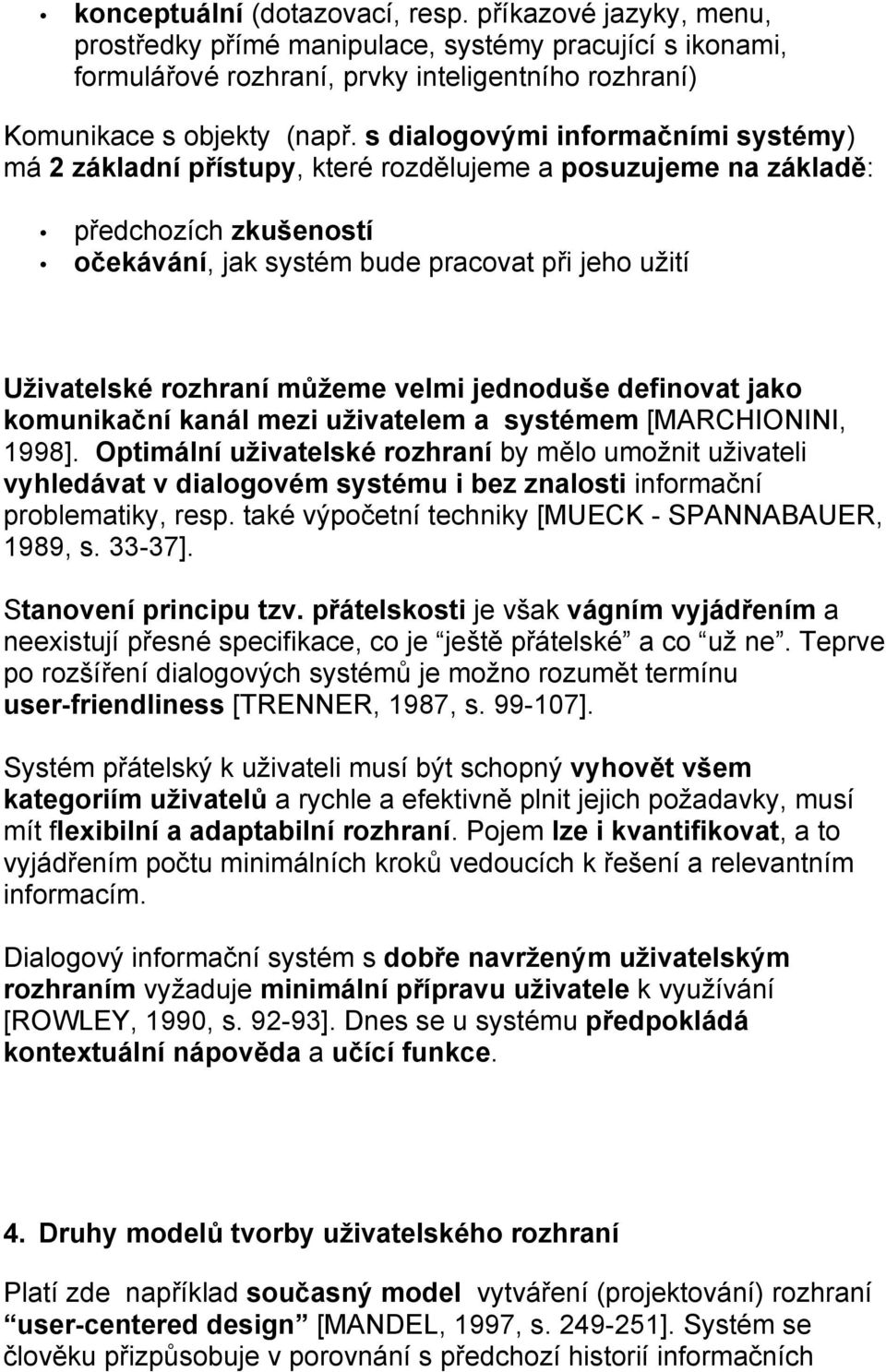 můžeme velmi jednoduše definovat jako komunikační kanál mezi uživatelem a systémem [MARCHIONINI, 1998].