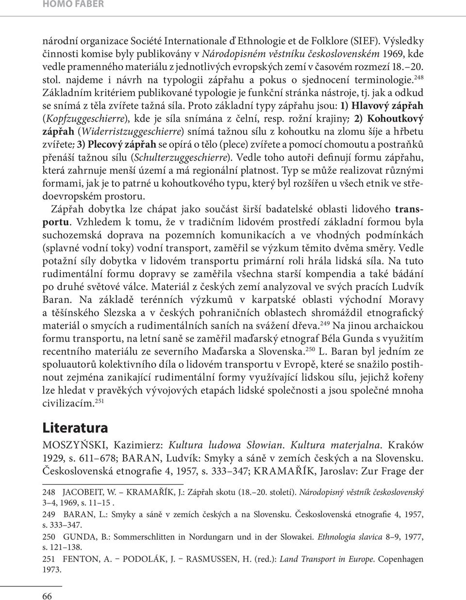 najdeme i návrh na typologii zápřahu a pokus o sjednocení terminologie. 248 Základním kritériem publikované typologie je funkční stránka nástroje, tj. jak a odkud se snímá z těla zvířete tažná síla.