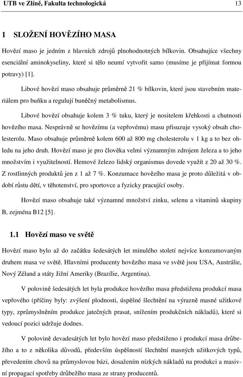 Libové hovězí maso obsahuje průměrně 21 % bílkovin, které jsou stavebním materiálem pro buňku a regulují buněčný metabolismus.