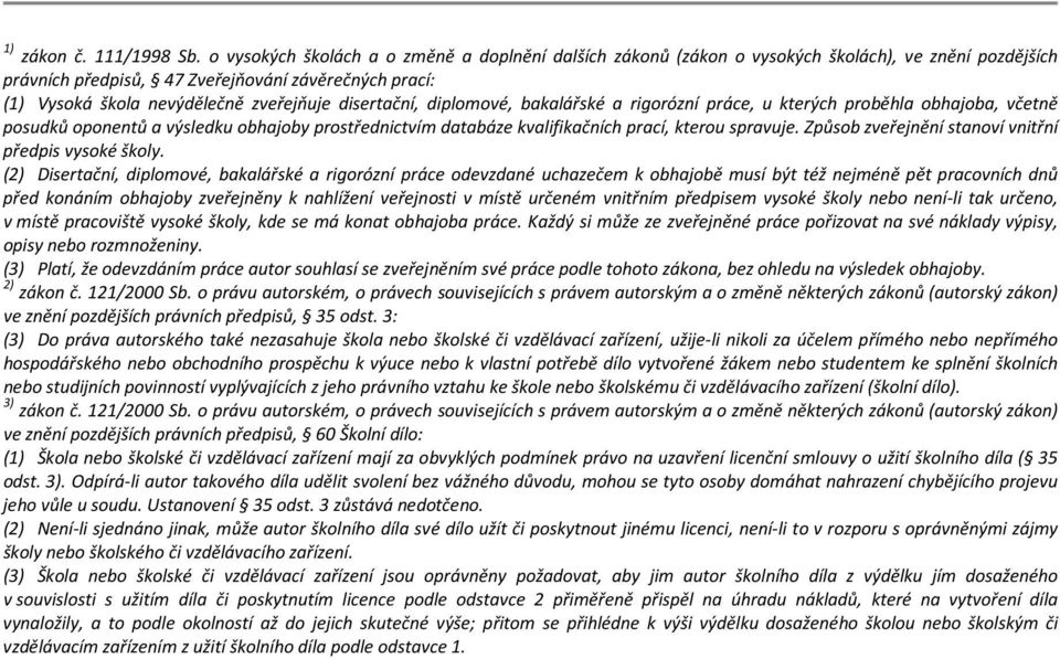 disertační, diplomové, bakalářské a rigorózní práce, u kterých proběhla obhajoba, včetně posudků oponentů a výsledku obhajoby prostřednictvím databáze kvalifikačních prací, kterou spravuje.