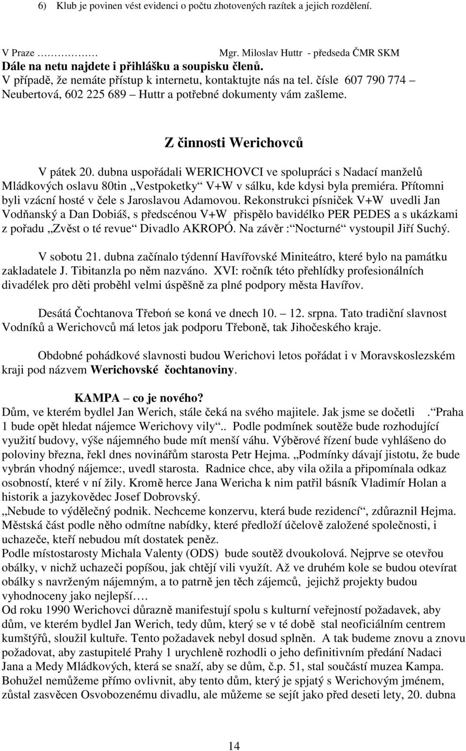 dubna uspořádali WERICHOVCI ve spolupráci s Nadací manželů Mládkových oslavu 80tin Vestpoketky V+W v sálku, kde kdysi byla premiéra. Přítomni byli vzácní hosté v čele s Jaroslavou Adamovou.