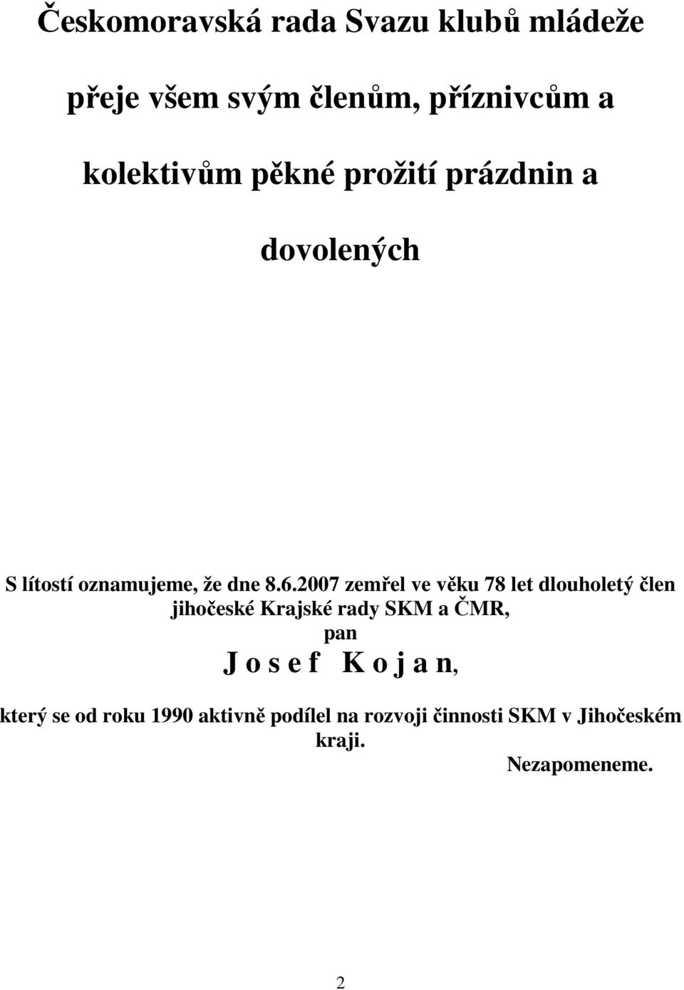 2007 zemřel ve věku 78 let dlouholetý člen jihočeské Krajské rady SKM a ČMR, pan J o s e