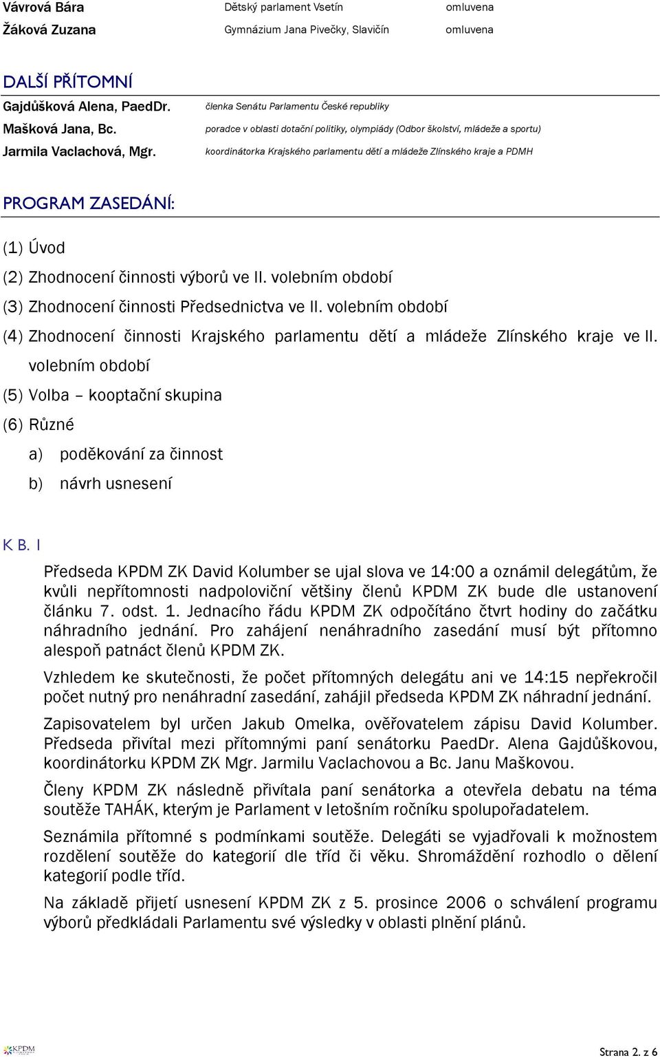 PROGRAM ZASEDÁNÍ: (1) Úvod (2) Zhodnocení činnosti výborů ve II. volebním období (3) Zhodnocení činnosti Předsednictva ve II.