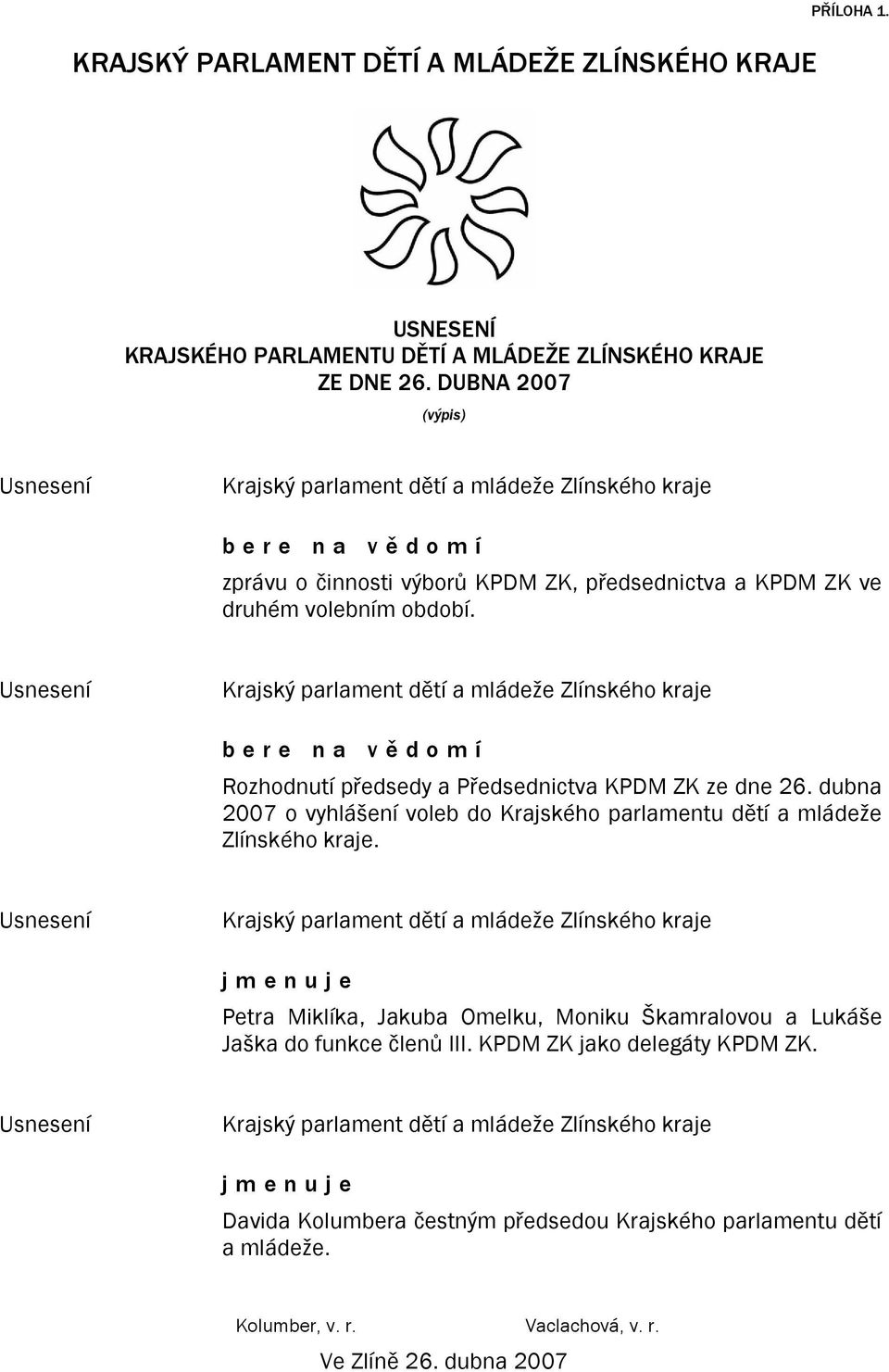 b e r e n a v ě d o m í Rozhodnutí předsedy a Předsednictva KPDM ZK ze dne 26. dubna 2007 o vyhlášení voleb do Krajského parlamentu dětí a mládeže Zlínského kraje.