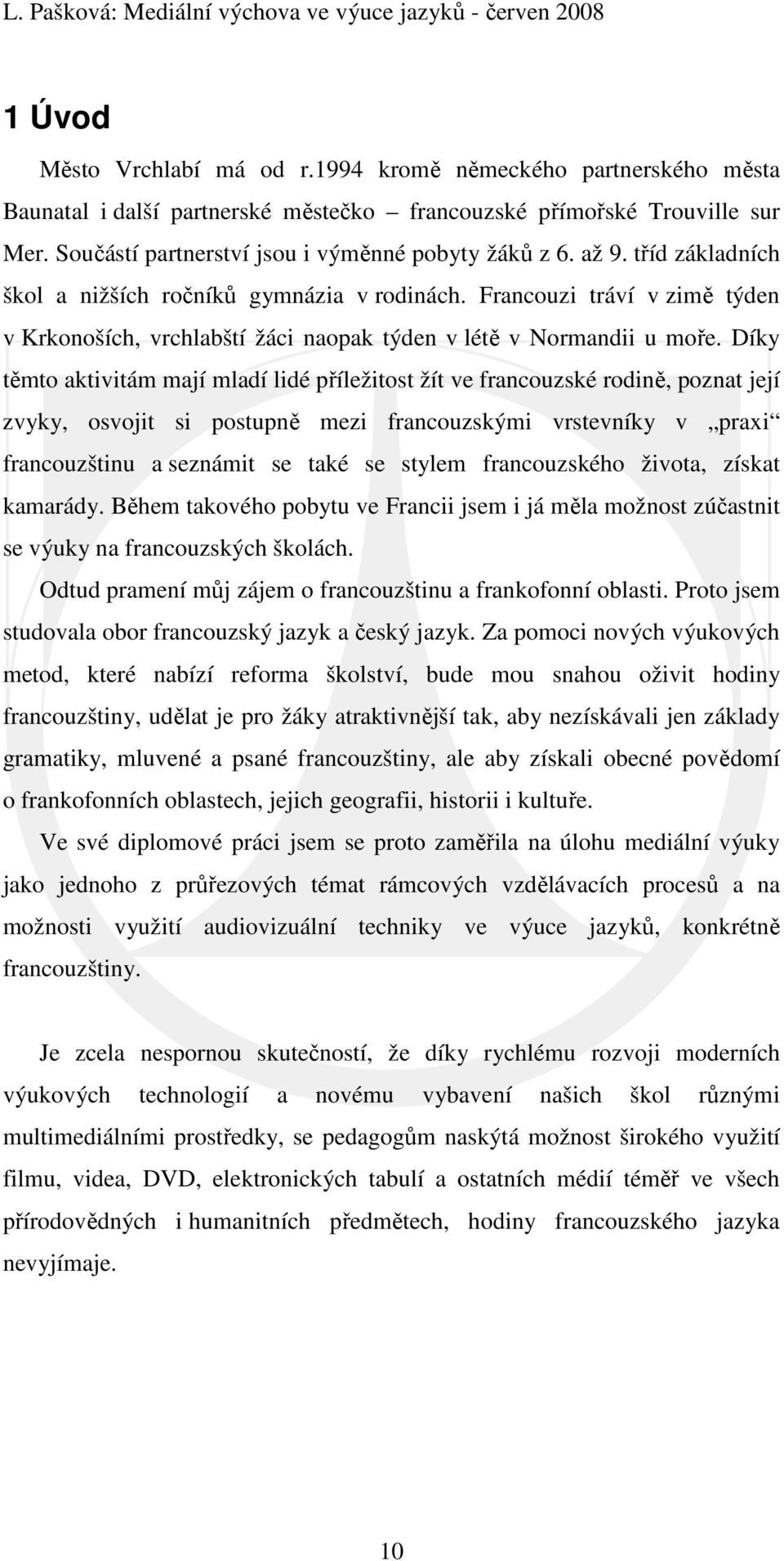 Díky těmto aktivitám mají mladí lidé příležitost žít ve francouzské rodině, poznat její zvyky, osvojit si postupně mezi francouzskými vrstevníky v praxi francouzštinu a seznámit se také se stylem