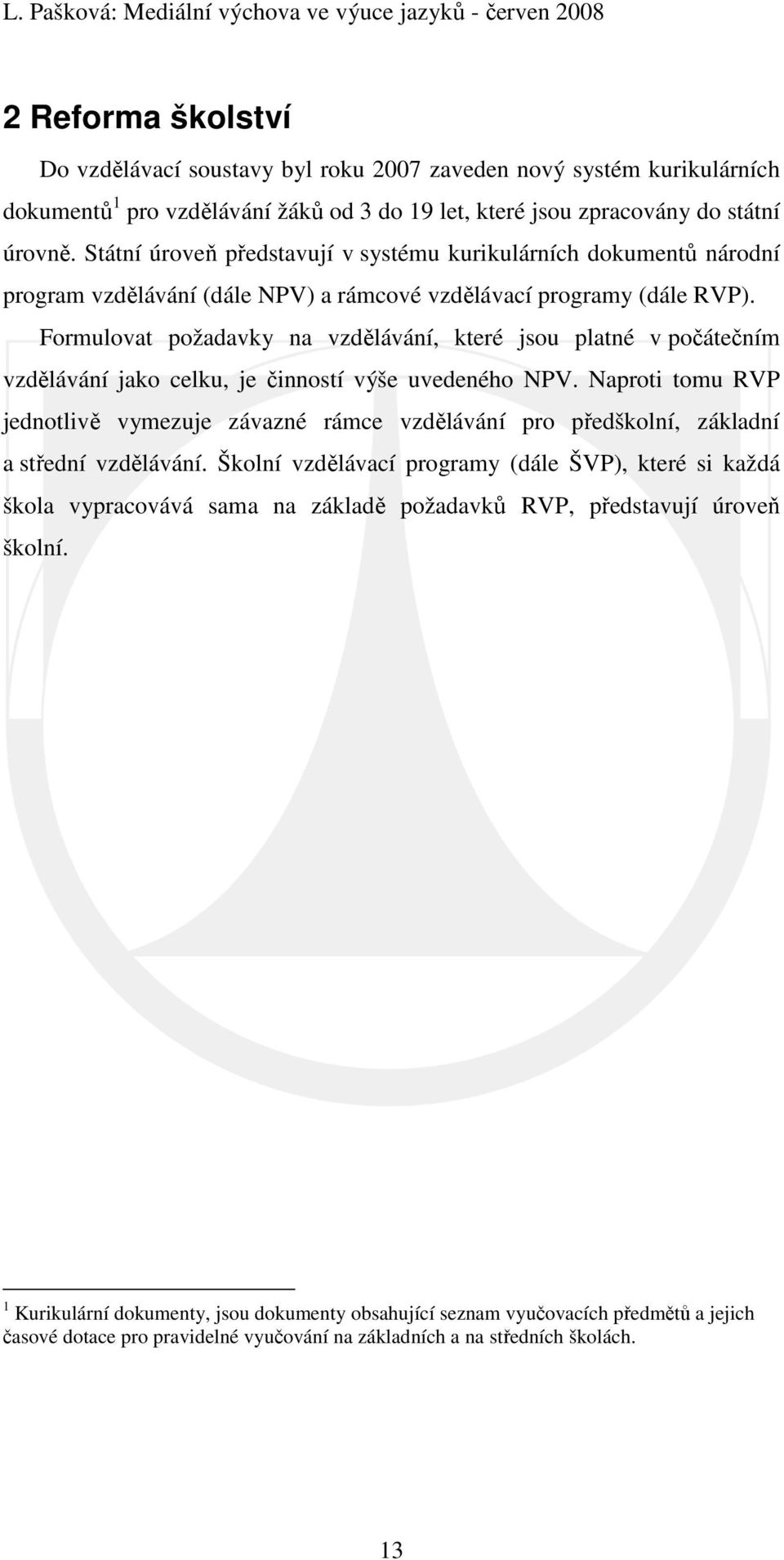 Formulovat požadavky na vzdělávání, které jsou platné v počátečním vzdělávání jako celku, je činností výše uvedeného NPV.