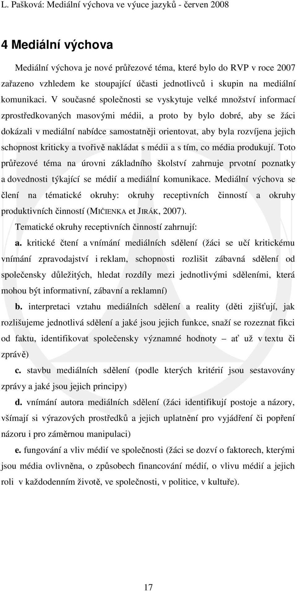 rozvíjena jejich schopnost kriticky a tvořivě nakládat s médii a s tím, co média produkují.