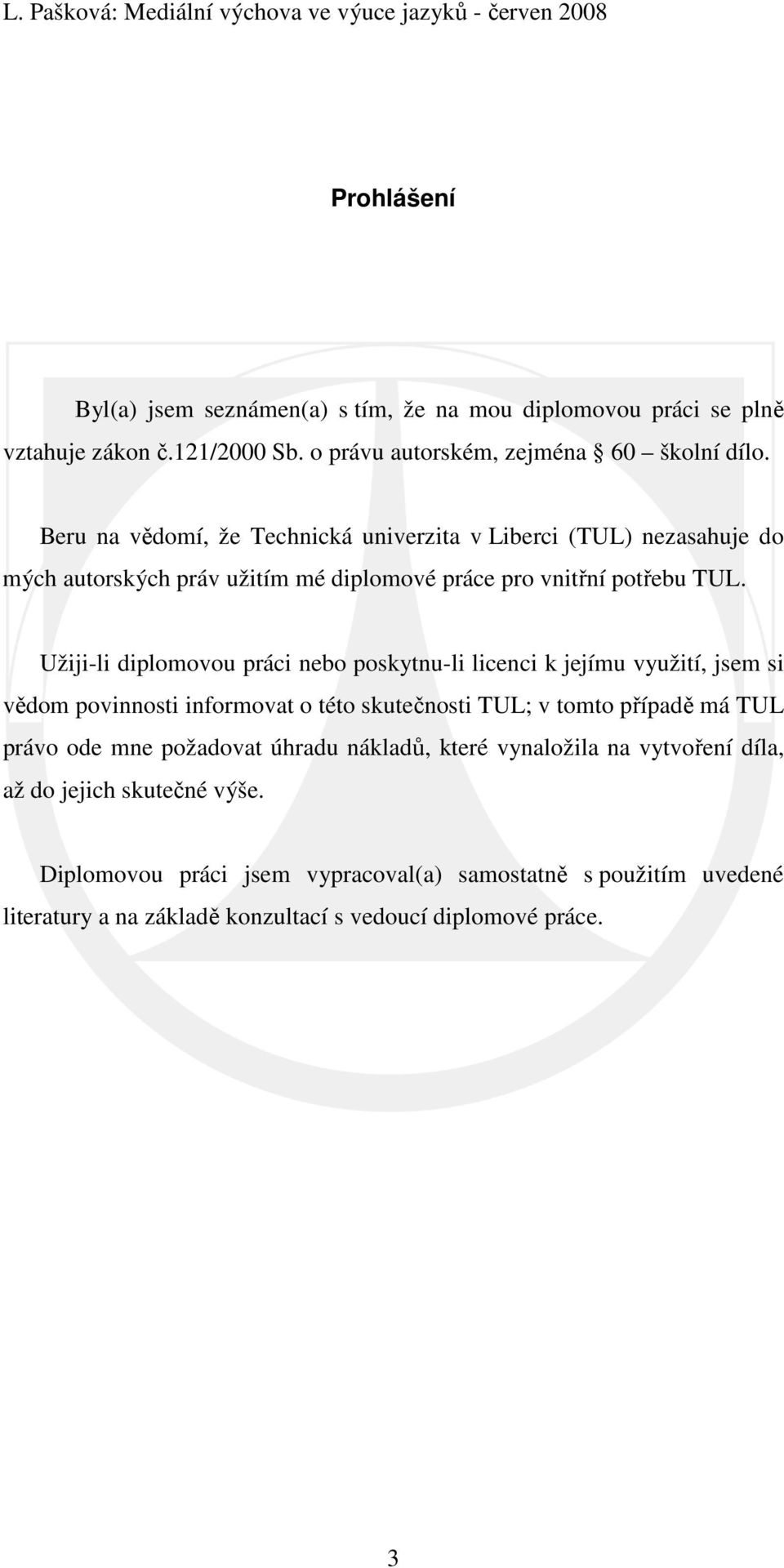 Užiji-li diplomovou práci nebo poskytnu-li licenci k jejímu využití, jsem si vědom povinnosti informovat o této skutečnosti TUL; v tomto případě má TUL právo ode mne