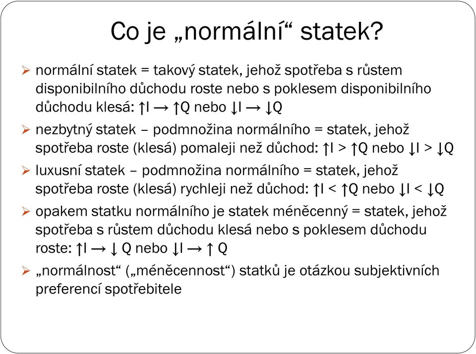 statek podmnožina normálního = statek, jehož spotřeba roste (klesá) pomaleji než důchod: I > Q nebo I > Q luxusní statek podmnožina normálního = statek,