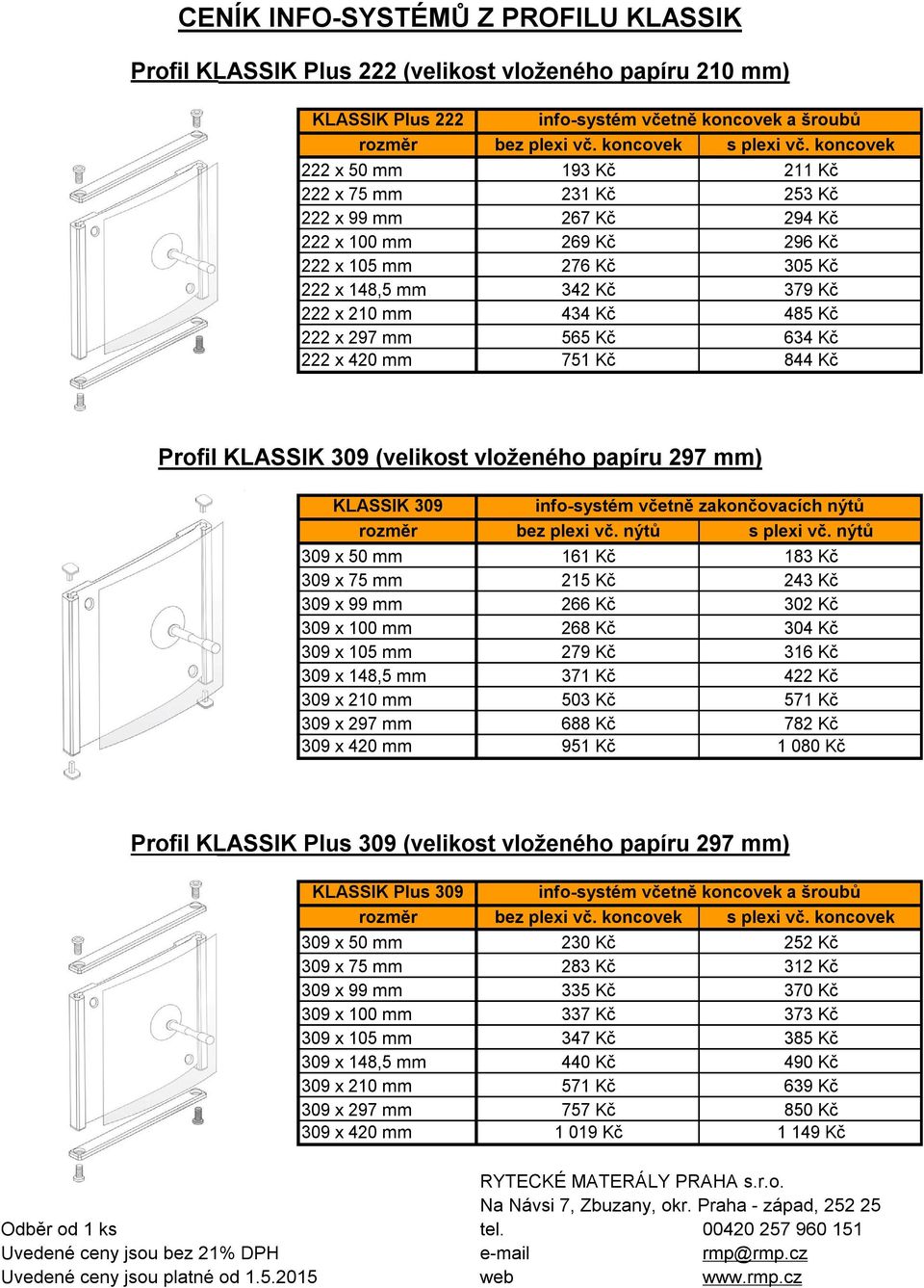 papíru 297 mm) KLASSIK 309 309 x 50 mm 161 Kč 183 Kč 309 x 75 mm 215 Kč 243 Kč 309 x 99 mm 266 Kč 302 Kč 309 x 100 mm 268 Kč 304 Kč 309 x 105 mm 279 Kč 316 Kč 309 x 148,5 mm 371 Kč 422 Kč 309 x 210