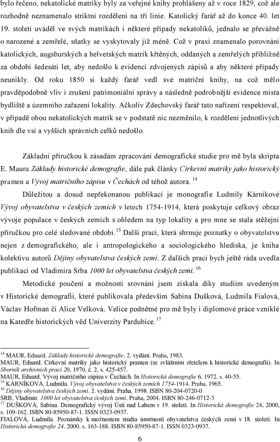 Coţ v praxi znamenalo porovnání katolických, augsburských a helvetských matrik křtěných, oddaných a zemřelých přibliţně za období šedesáti let, aby nedošlo k evidenci zdvojených zápisů a aby některé