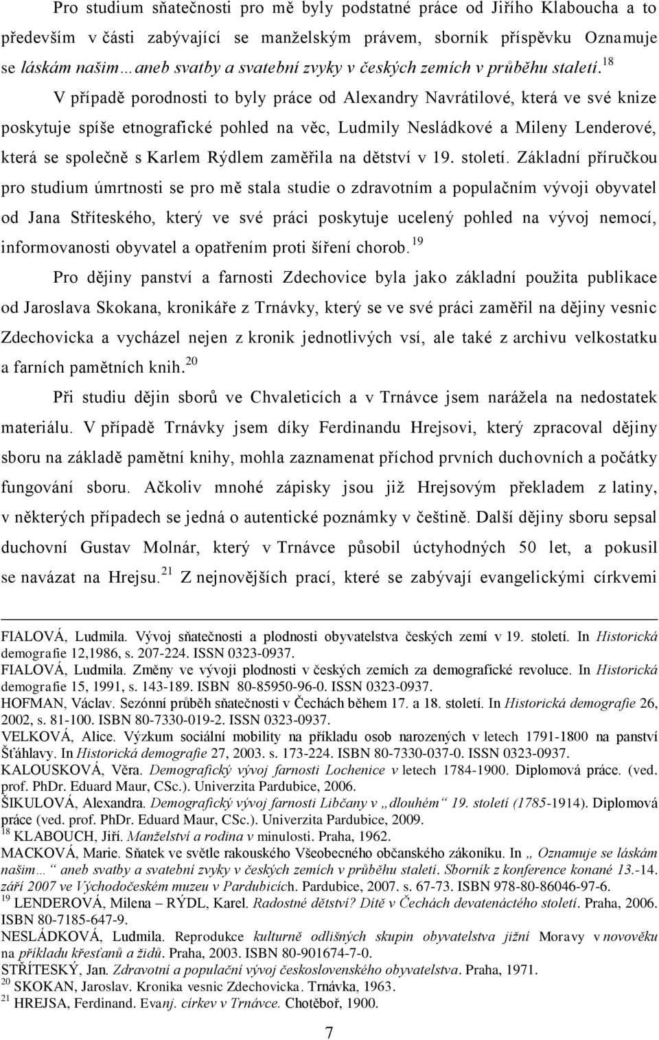 18 V případě porodnosti to byly práce od Alexandry Navrátilové, která ve své knize poskytuje spíše etnografické pohled na věc, Ludmily Nesládkové a Mileny Lenderové, která se společně s Karlem Rýdlem