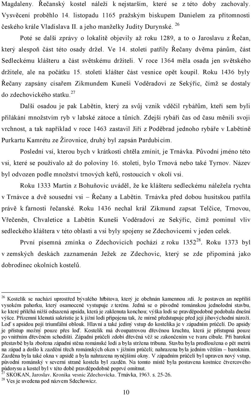 století patřily Řečany dvěma pánům, část Sedleckému klášteru a část světskému drţiteli. V roce 1364 měla osada jen světského drţitele, ale na počátku 15. století klášter část vesnice opět koupil.