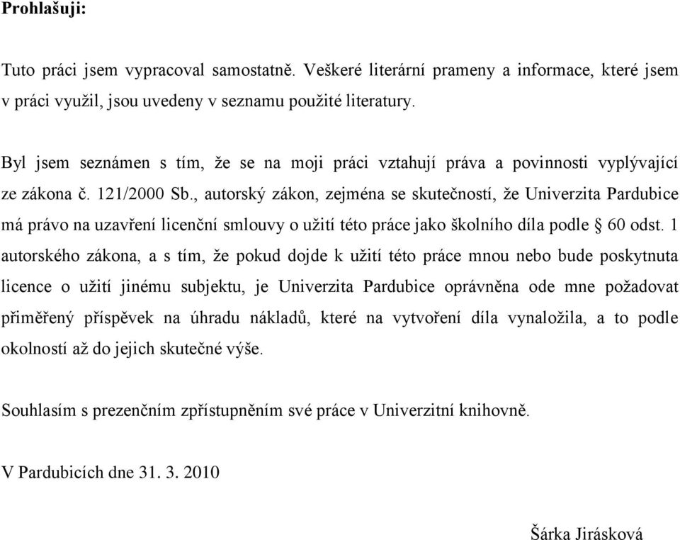 , autorský zákon, zejména se skutečností, ţe Univerzita Pardubice má právo na uzavření licenční smlouvy o uţití této práce jako školního díla podle 60 odst.