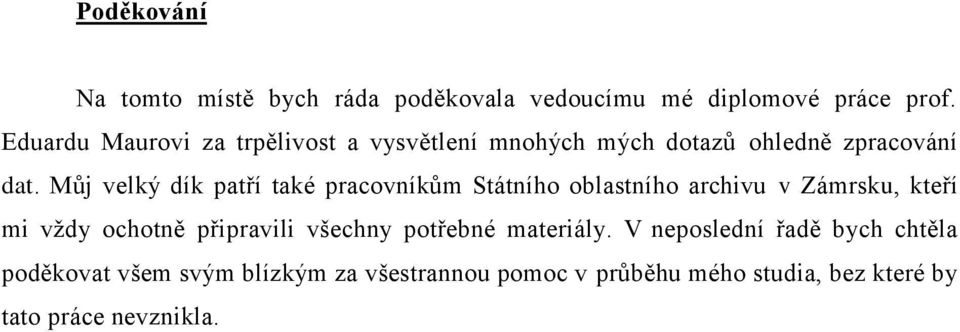 Můj velký dík patří také pracovníkům Státního oblastního archivu v Zámrsku, kteří mi vţdy ochotně připravili